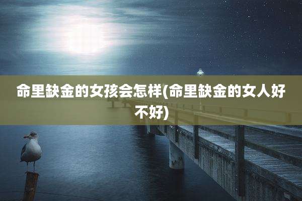 命里缺金的女孩会怎样(命里缺金的女人好不好)