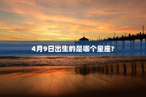 4月9日出生的是哪个星座?
