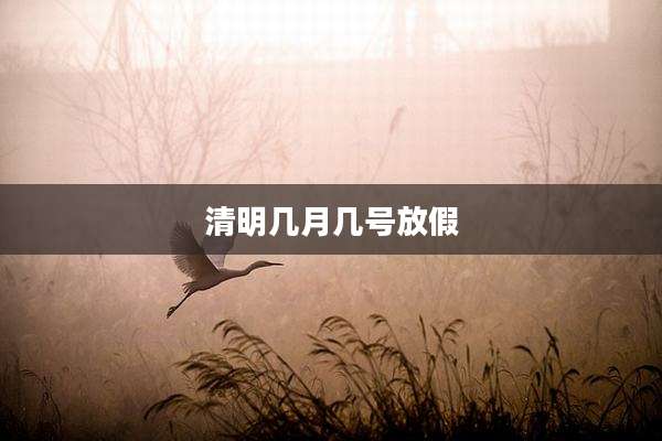 清明几月几号放假