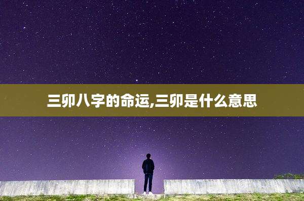 三卯八字的命运,三卯是什么意思