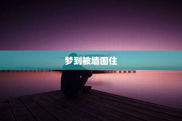 梦到被墙围住