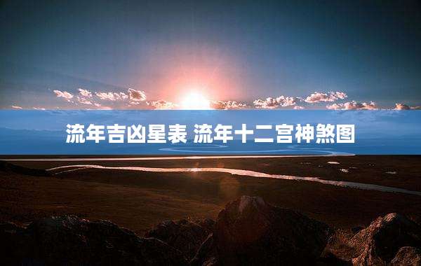 流年吉凶星表 流年十二宫神煞图