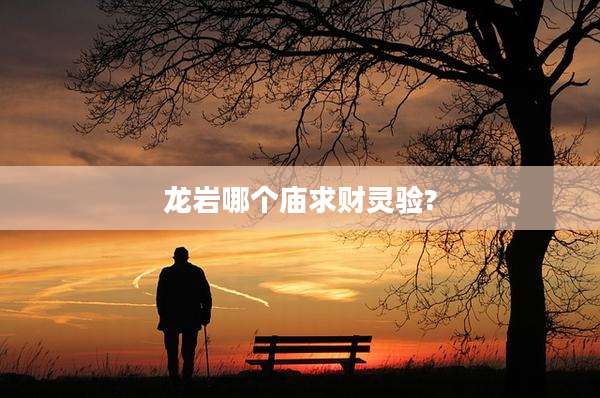 龙岩哪个庙求财灵验?