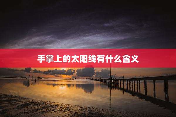 手掌上的太阳线有什么含义