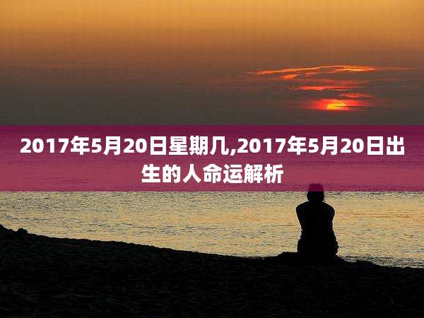 2017年5月20日星期几,2017年5月20日出生的人命运解析