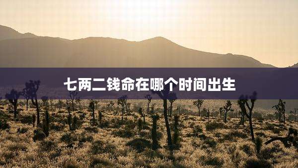 七两二钱命在哪个时间出生