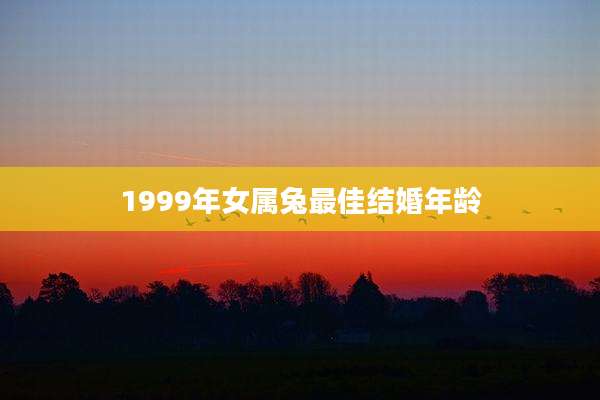 1999年女属兔最佳结婚年龄