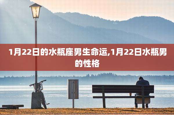 1月22日的水瓶座男生命运,1月22日水瓶男的性格