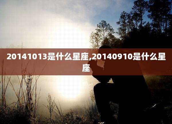 20141013是什么星座,20140910是什么星座