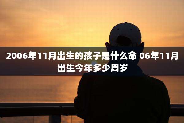 2006年11月出生的孩子是什么命 06年11月出生今年多少周岁
