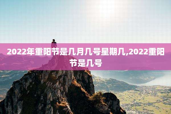 2022年重阳节是几月几号星期几,2022重阳节是几号