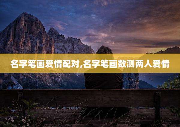 名字笔画爱情配对,名字笔画数测两人爱情