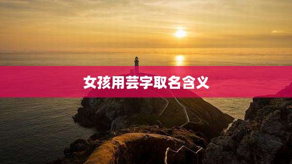 女孩用芸字取名含义