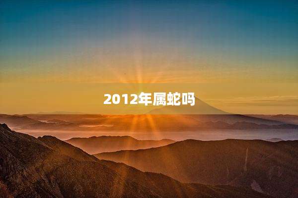2012年属蛇吗