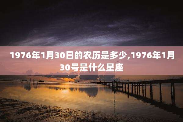 1976年1月30日的农历是多少,1976年1月30号是什么星座
