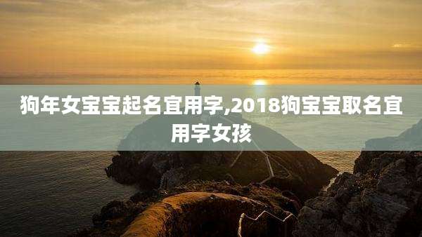 狗年女宝宝起名宜用字,2018狗宝宝取名宜用字女孩