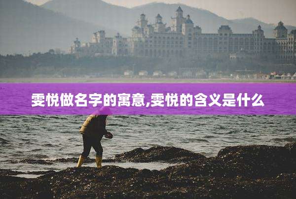 雯悦做名字的寓意,雯悦的含义是什么