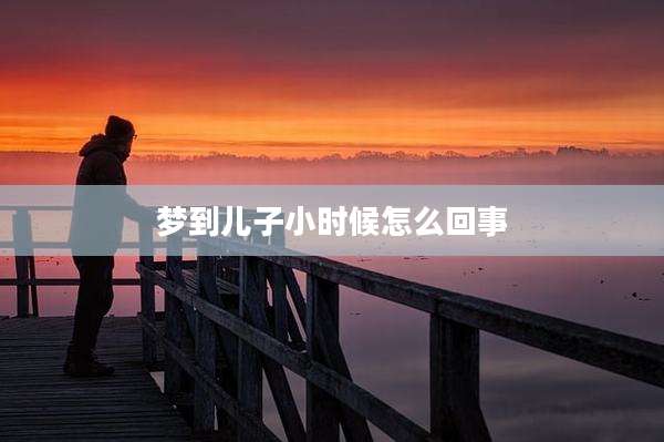 梦到儿子小时候怎么回事