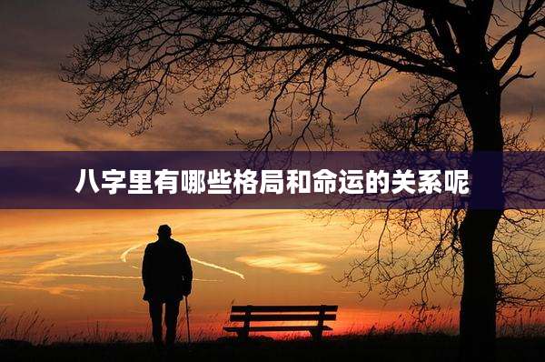 八字里有哪些格局和命运的关系呢