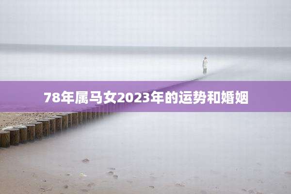 78年属马女2023年的运势和婚姻
