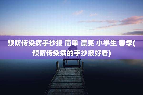 预防传染病手抄报 简单 漂亮 小学生 春季(预防传染病的手抄报好看)