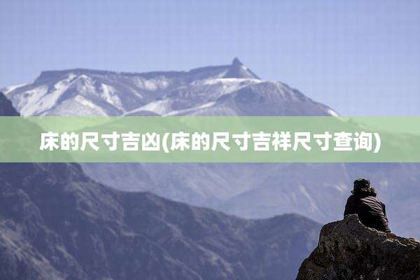 床的尺寸吉凶(床的尺寸吉祥尺寸查询)