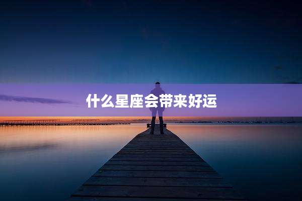 什么星座会带来好运