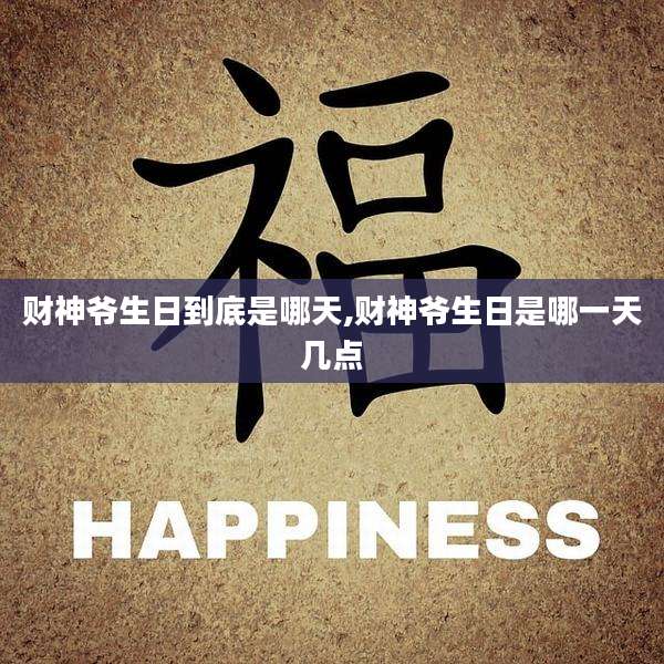 财神爷生日到底是哪天,财神爷生日是哪一天几点