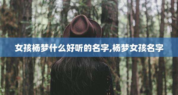女孩杨梦什么好听的名字,杨梦女孩名字