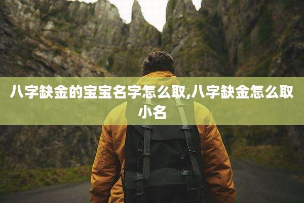 八字缺金的宝宝名字怎么取,八字缺金怎么取小名