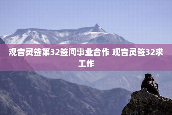观音灵签第32签问事业合作 观音灵签32求工作