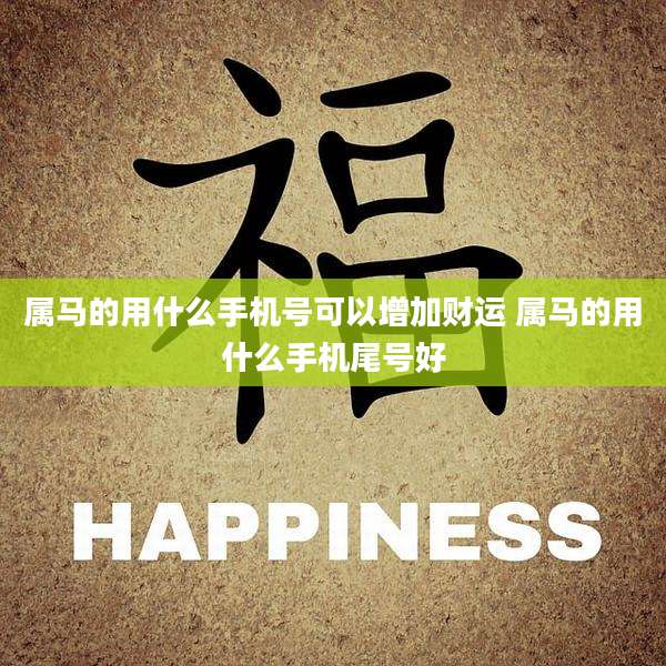 属马的用什么手机号可以增加财运 属马的用什么手机尾号好