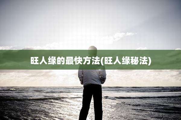 旺人缘的最快方法(旺人缘秘法)