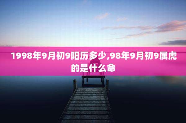 1998年9月初9阳历多少,98年9月初9属虎的是什么命
