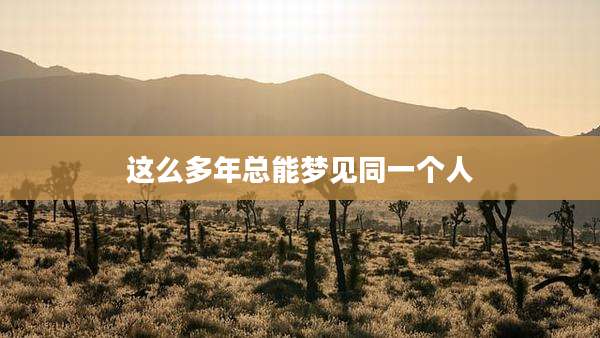 这么多年总能梦见同一个人