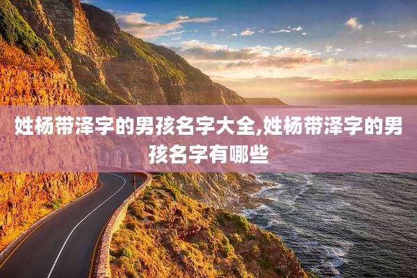 姓杨带泽字的男孩名字大全,姓杨带泽字的男孩名字有哪些
