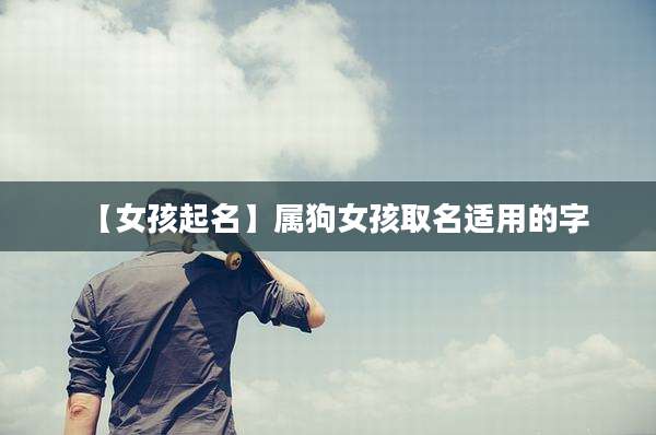 【女孩起名】属狗女孩取名适用的字