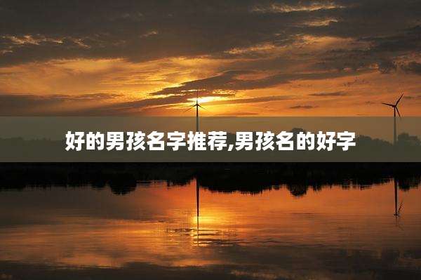 好的男孩名字推荐,男孩名的好字
