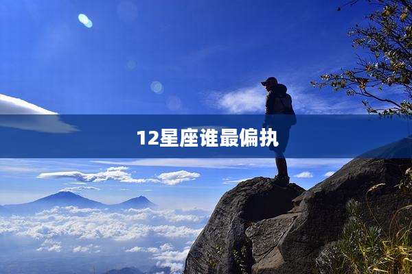 12星座谁最偏执