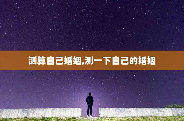 测算自己婚姻,测一下自己的婚姻
