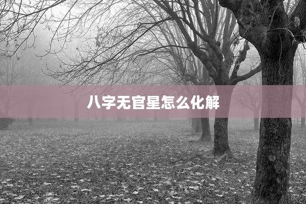 八字无官星怎么化解