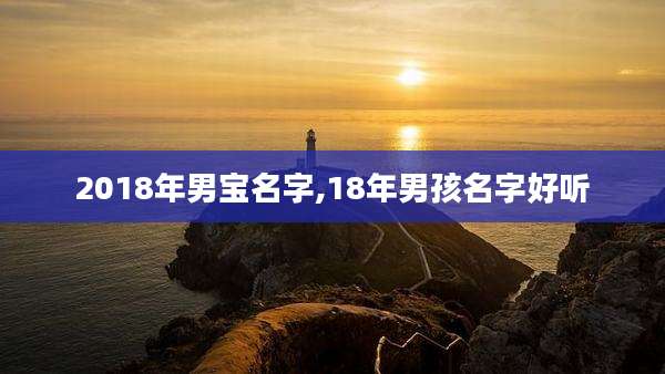 2018年男宝名字,18年男孩名字好听