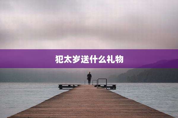 犯太岁送什么礼物