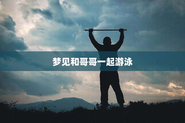 梦见和哥哥一起游泳