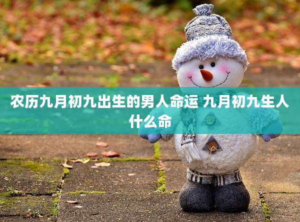 农历九月初九出生的男人命运 九月初九生人什么命