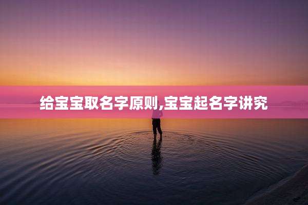 给宝宝取名字原则,宝宝起名字讲究