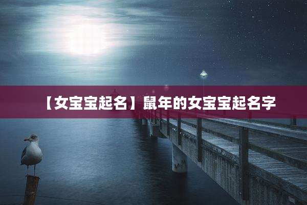 【女宝宝起名】鼠年的女宝宝起名字