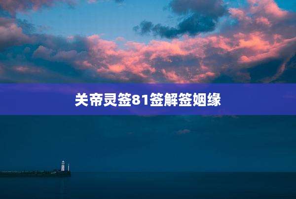 关帝灵签81签解签姻缘