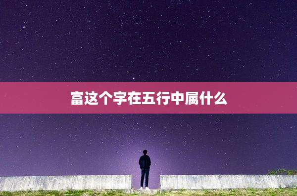 富这个字在五行中属什么