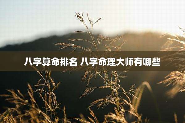 八字算命排名 八字命理大师有哪些